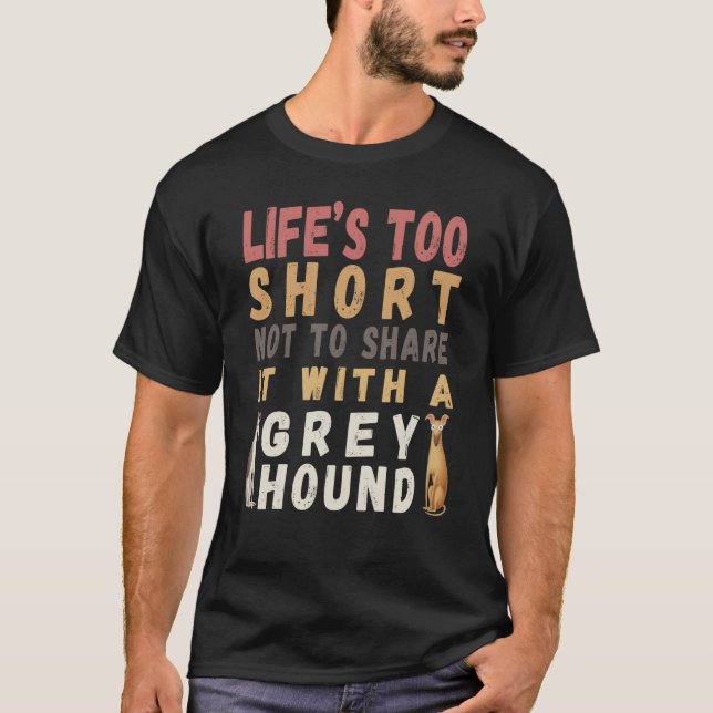Pretty  dog Life's too short not spend with Greyho T-Shirt (Front)