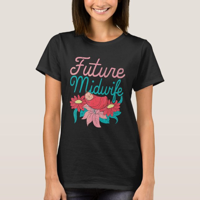 Pretty Flowers Midwifery Doula Birthing Future Mid T-Shirt (Front)
