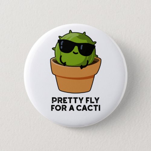 Pretty Fly For A Cacti Funny Cactus Pun  Button