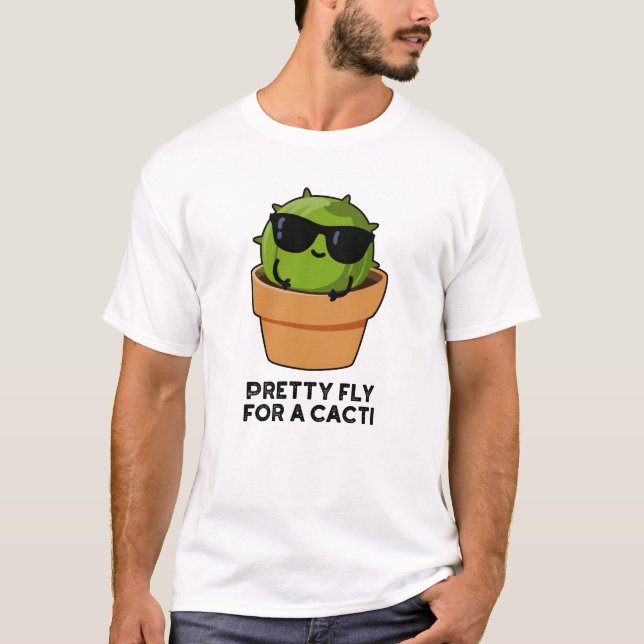 Pretty Fly For A Cacti Funny Cactus Pun  T-Shirt (Front)