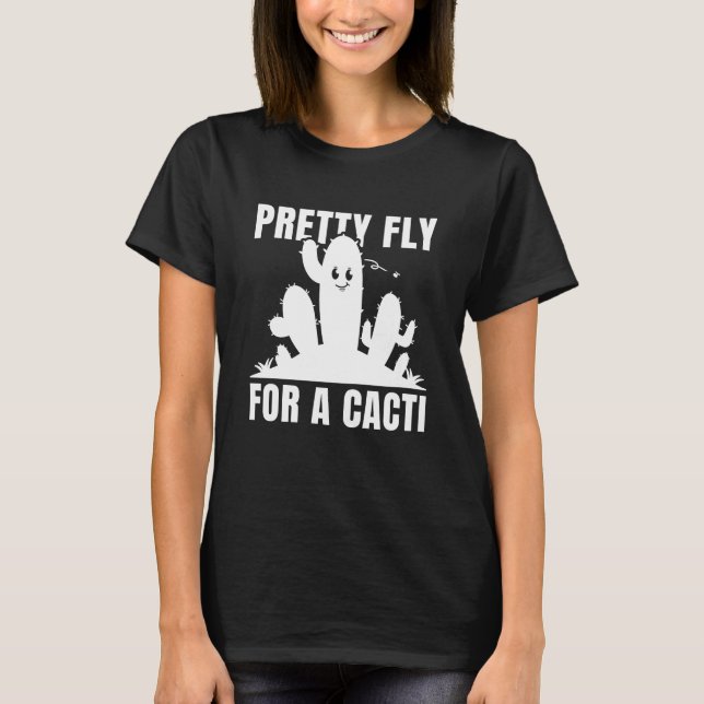 Pretty Fly For A Cacti T-Shirt (Front)