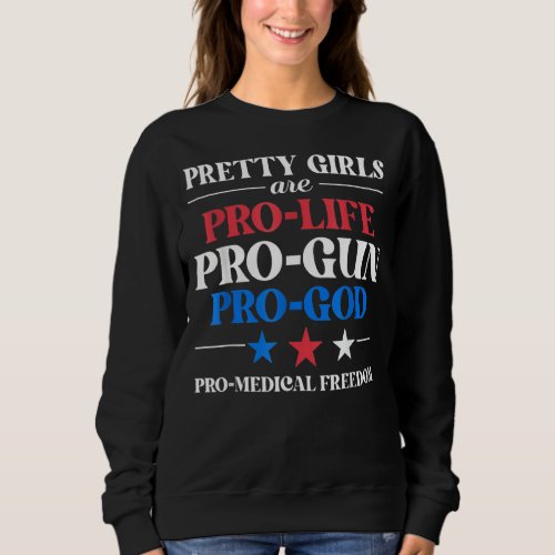 Pretty Girls Are Pro Life Pro God Pro Gun Pro Free Sweatshirt