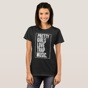 Pretty Girls Love Trap Music T-Shirt