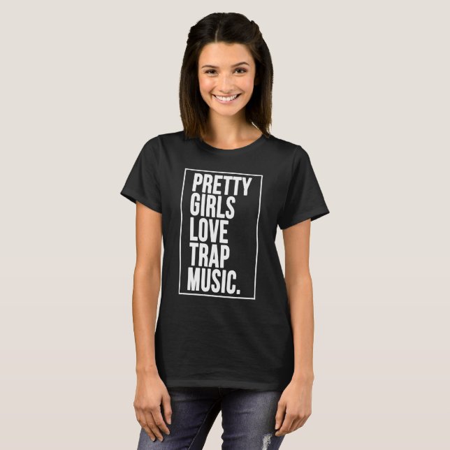 Pretty Girls Love Trap Music T-Shirt (Front Full)