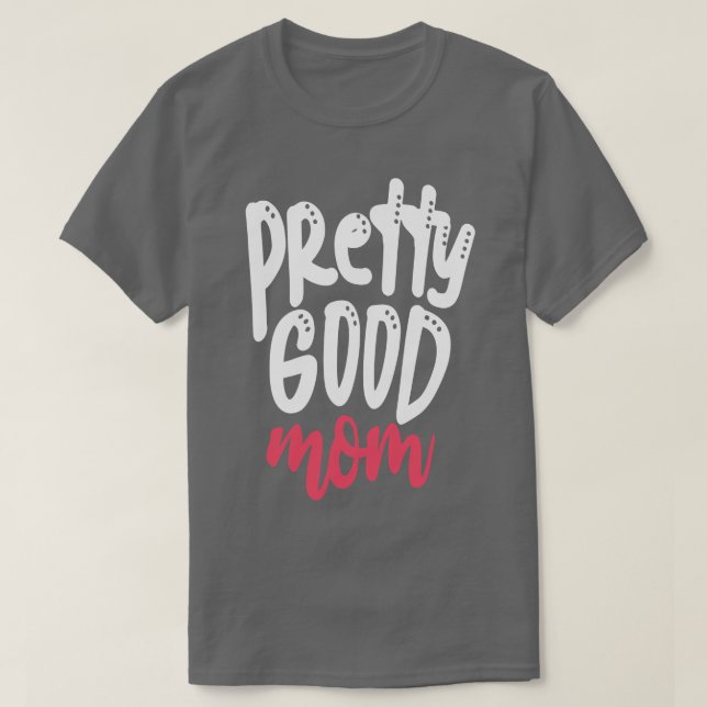 Pretty Good Mom T-Shirt (Design Front)