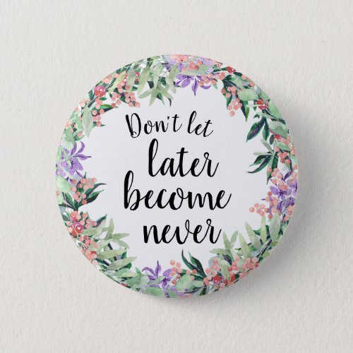 Pretty Motivational Quote Watercolor Floral Button