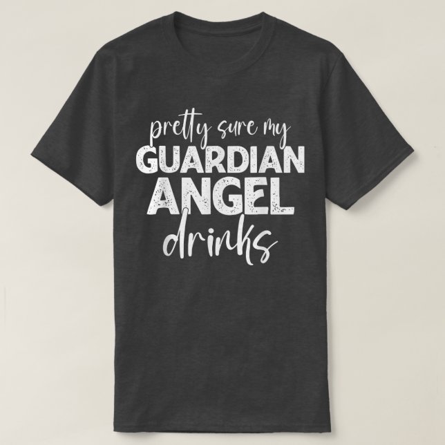 Pretty Sure My Guardian-Angel Drinks Funny Quotes  T-Shirt (Design Front)