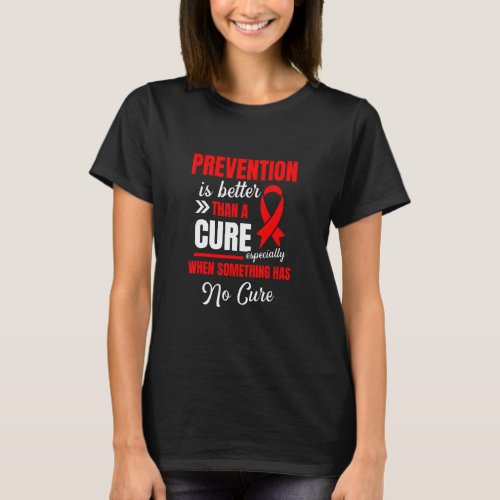 Prevention Is Better Than A Cure Hiv Aids Awarenes T_Shirt