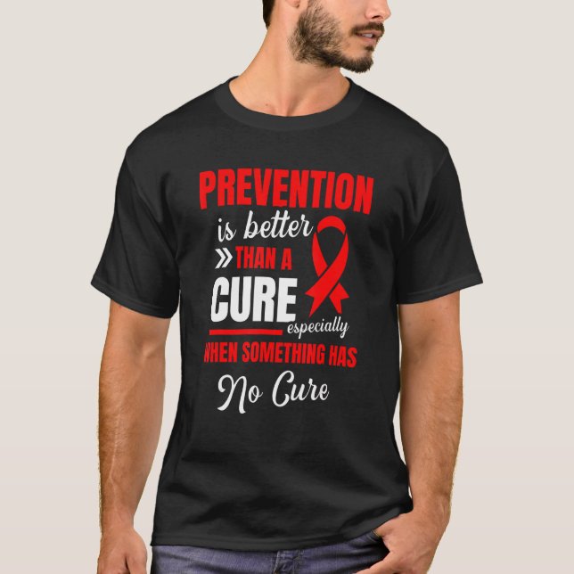 Prevention Is Better Than A Cure Hiv Aids Awarenes T-Shirt (Front)