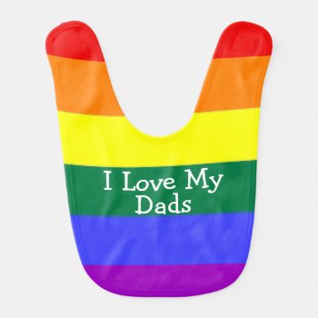Pride Baby I Love My Dads Bib by Neurotic_Designs at Zazzle