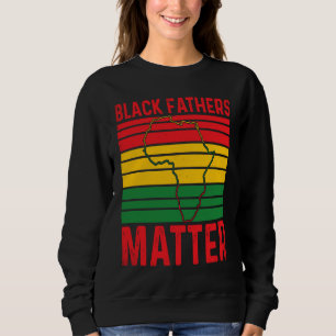 Pride Black Fathers Matter African History Month F Sweatshirt
