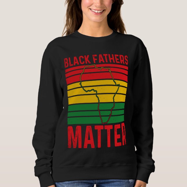 Pride Black Fathers Matter African History Month F Sweatshirt (Front)