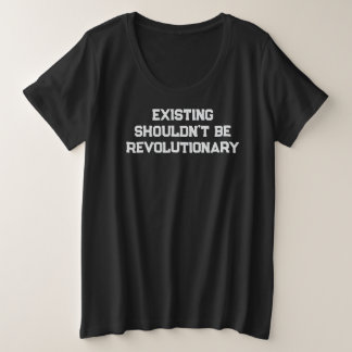 PRIDE - EXISTING SHOULDN'T BE REVOLUTIONARY PLUS SIZE T-Shirt