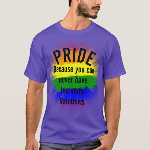 Pride Gay Pride Cant have too many Rainbows T_Shirt