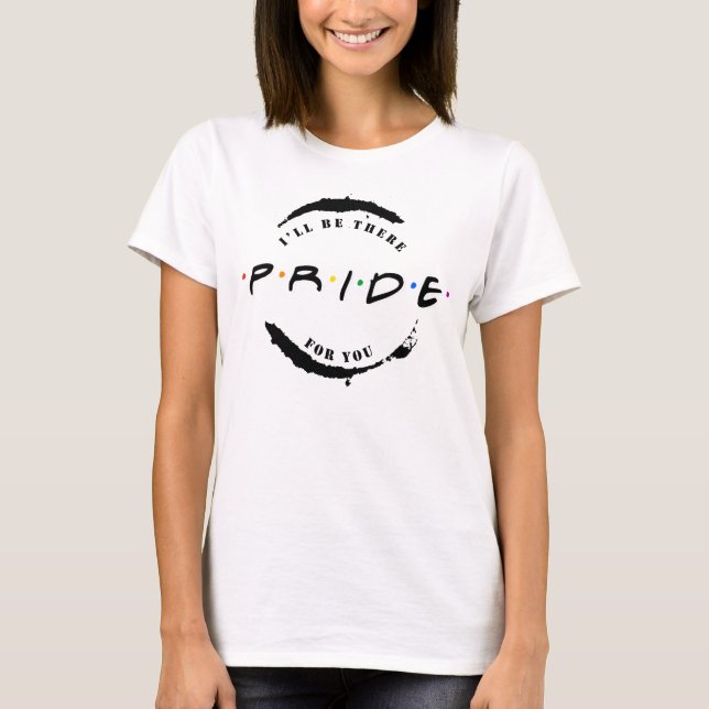 PRIDE: I'll be there for you T-Shirt (Front)