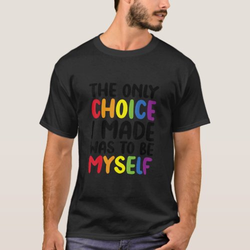 Pride Lgbt Trans The Only Choice I Made Was To Be  T_Shirt