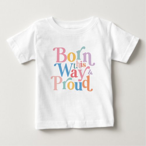 Pride LGBTQ Born This Way And Proud Baby T_Shirt