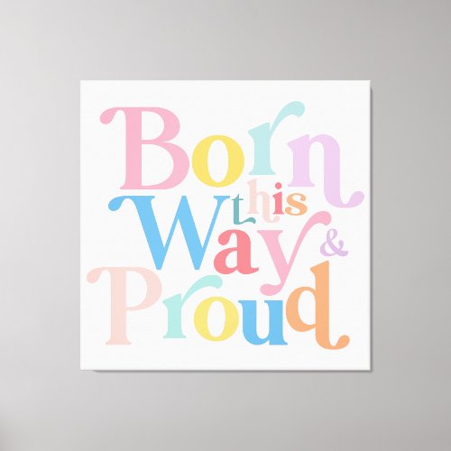 Pride LGBTQ Born This Way And Proud Canvas Print
