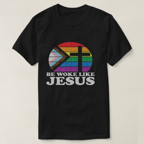 Pride Liberal Democrat Be Woke Like Jesus Ally T_Shirt