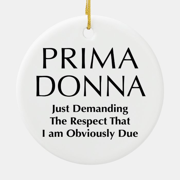 Prima Donna   Demanding The Respect I am Due Christmas Tree Ornaments