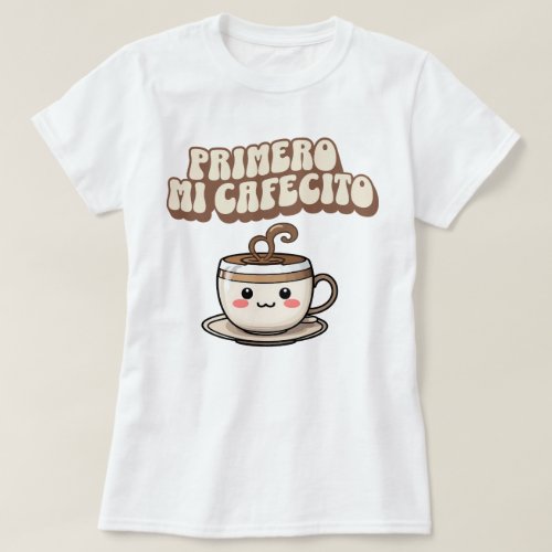 Primero mi Cafecito Coffee Lovers Shirt