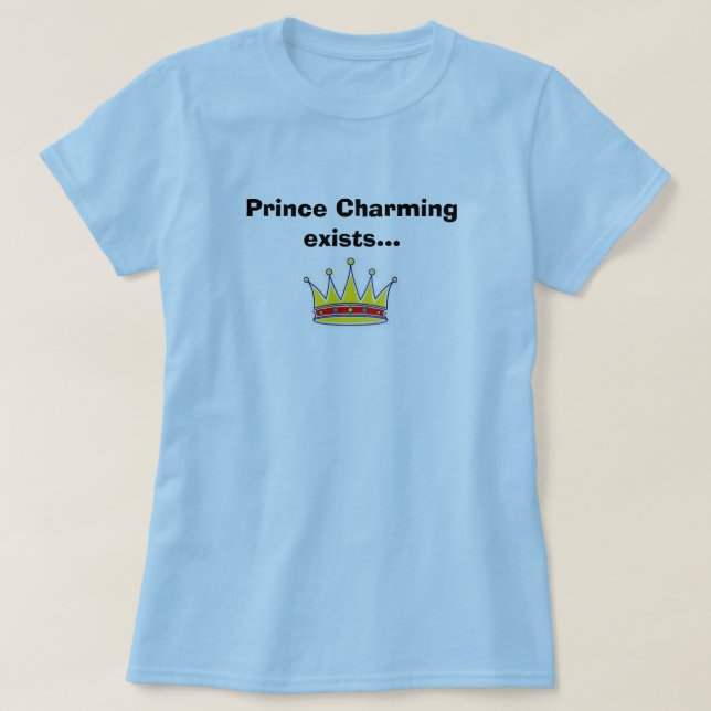 Prince Charming Exists... T-Shirt (Design Front)