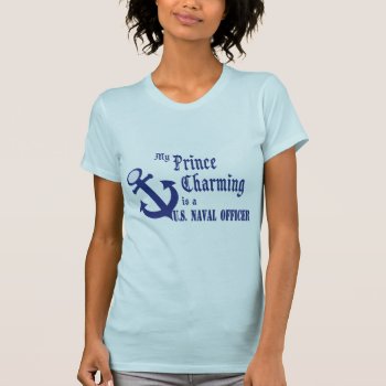 Prince Charming Is U.s. Naval Officer T-shirt by tshirtmeshirt at Zazzle