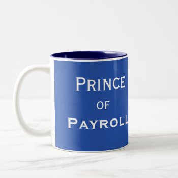 Prince Of Payroll Funny Male Manager Nickname Two-tone Coffee Mug by 9to5Celebrity at Zazzle