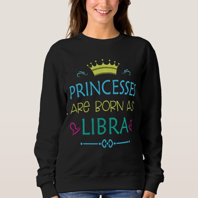 Princess Are Born As Libra Funny Libra Zodiac Sweatshirt (Front)