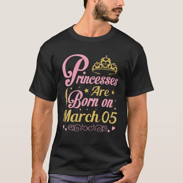 Princesses Are Born On March 05 Happy Birthday To T-Shirt (Front)