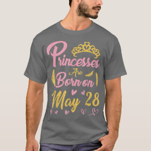 Princesses Are Born On May 28 Happy Birthday Me Yo T-Shirt