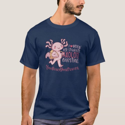 Principal I Heart When Students Axolotl Questions T_Shirt