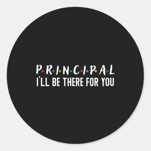 Principal ILl Be There For You Back To School Classic Round Sticker