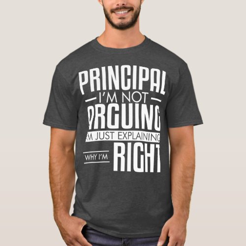 Principal Not Arguing Explaining Why Im Right Gag  T_Shirt
