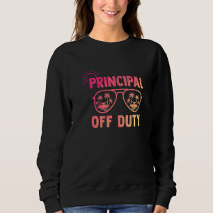 Principal Off Duty Last Day Of School Appreciation Sweatshirt