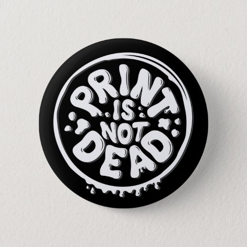 Print is Not Dead  Button Pin