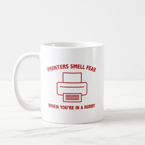 Printers Smell Fear When Youre In A Hurry Coffee  Coffee Mug