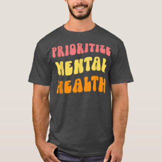 Prioritize Mental Health - Awareness - Self Care & T-Shirt