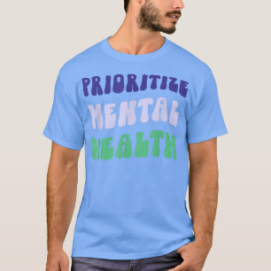 Prioritize Mental Health - Awareness - Self Care & T-Shirt