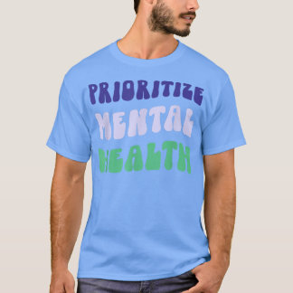 Prioritize Mental Health - Awareness - Self Care & T-Shirt