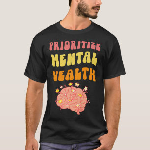 Prioritize Mental Health - Awareness - Self Care & T-Shirt