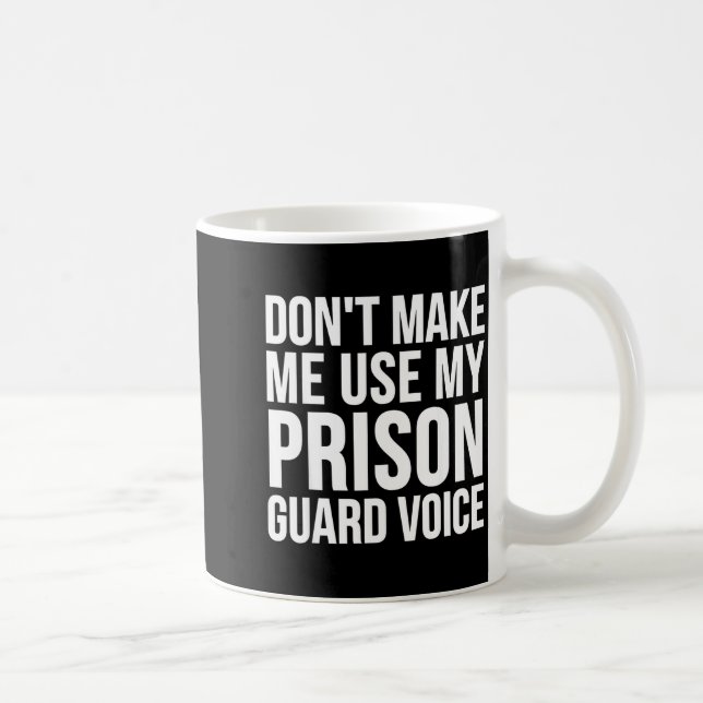 Prison Guard Funny - Don't Make Me Use My  Coffee Mug (Right)
