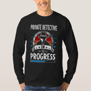 Private Detective In Progress Trainee Student T-Shirt