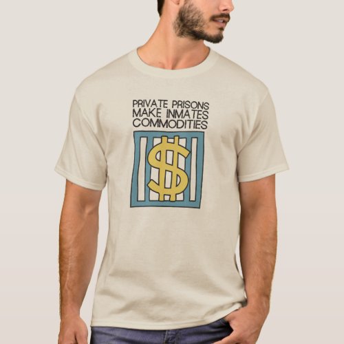 Private Prisons Make Inmates Commodities T_Shirt