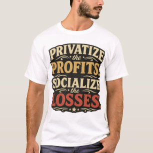 Privatize the Profits Socialize Losses T-Shirt P