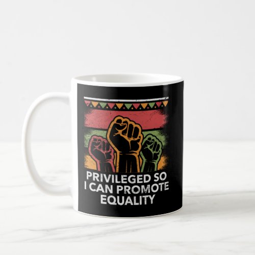 Privileged So I Can Promote Equality Huity Anti Ra Coffee Mug