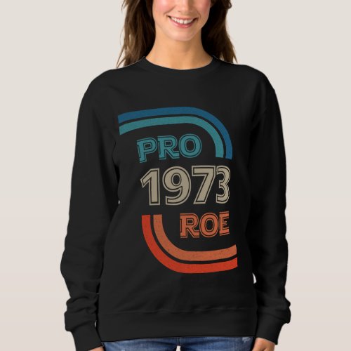 Pro 1973 Roe My Body My Choice Rights Design Sweatshirt