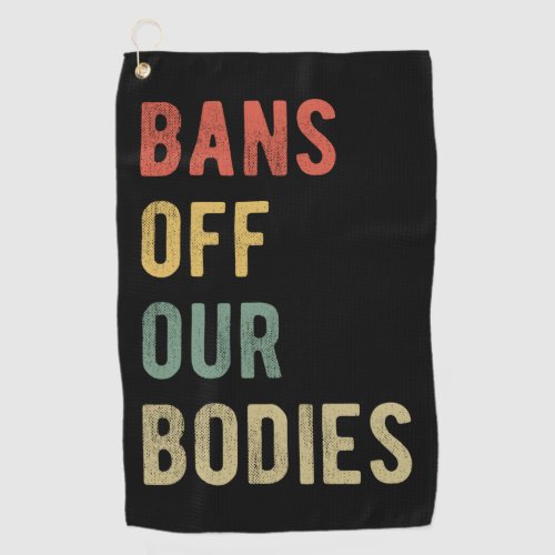 Pro Abortion _ Bans Off Our Bodies I Golf Towel