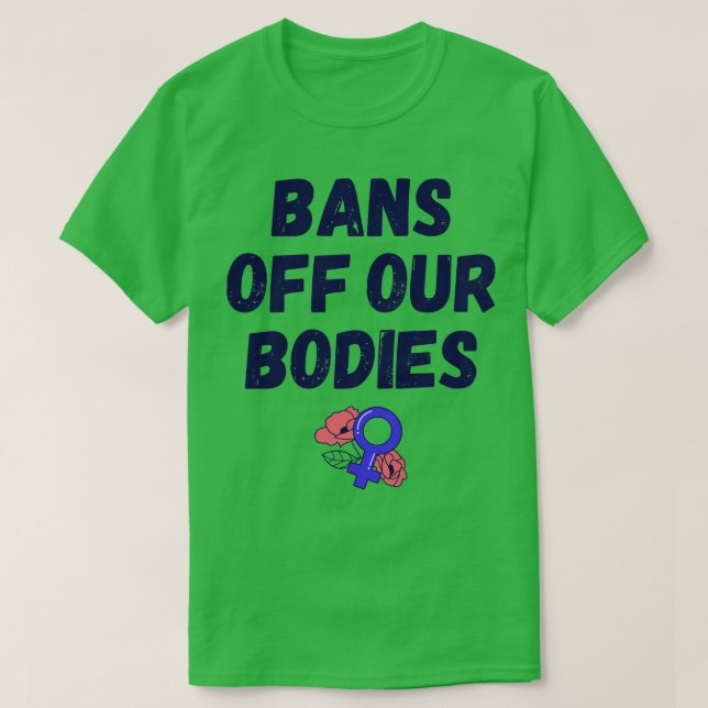 Pro Abortion Bans Off Our Bodies IV T-Shirt (Design Front)