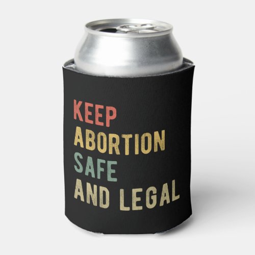 Pro Abortion _ Keep Abortion Safe And Legal I Can Cooler